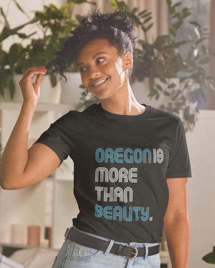 Oregon is More Than Beauty -  Unisex T-Shirt
