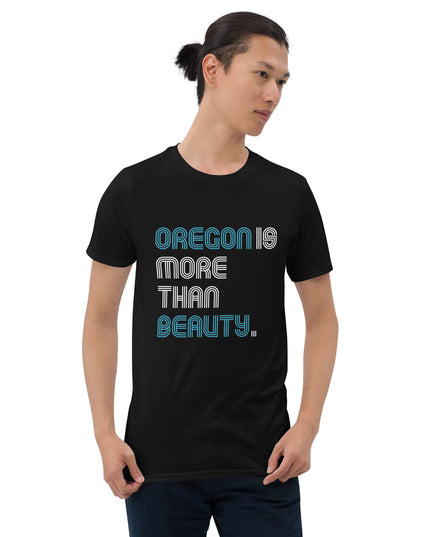 Oregon is More Than Beauty -  Unisex T-Shirt