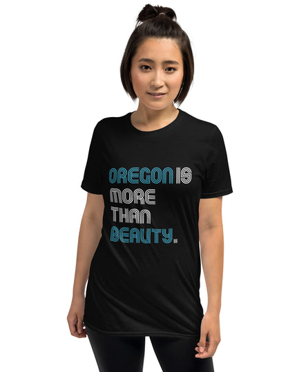 Oregon is More Than Beauty -  Unisex T-Shirt