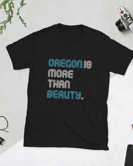 Oregon is More Than Beauty -  Unisex T-Shirt