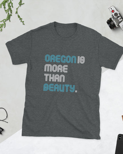 Oregon is More Than Beauty -  Unisex T-Shirt