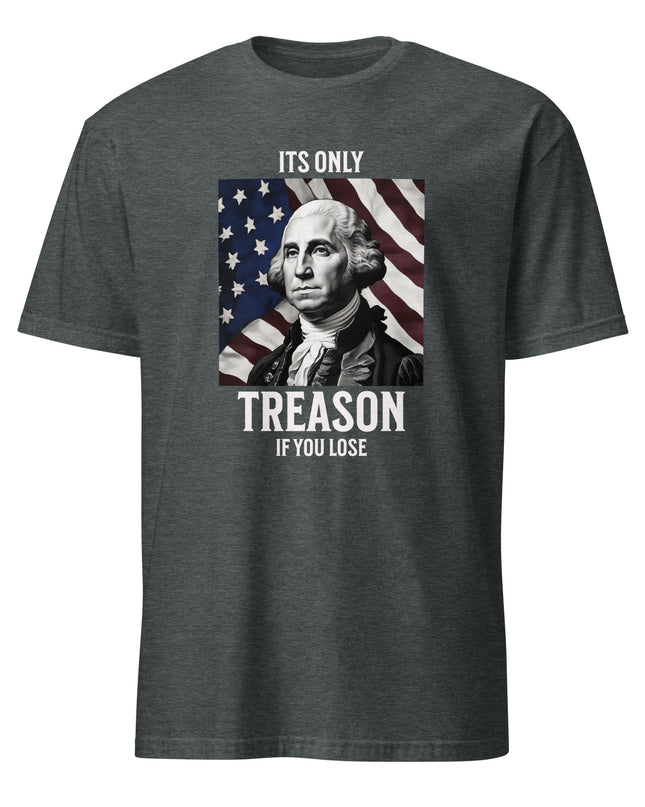 Its Only Treason - Unisex T-Shirt