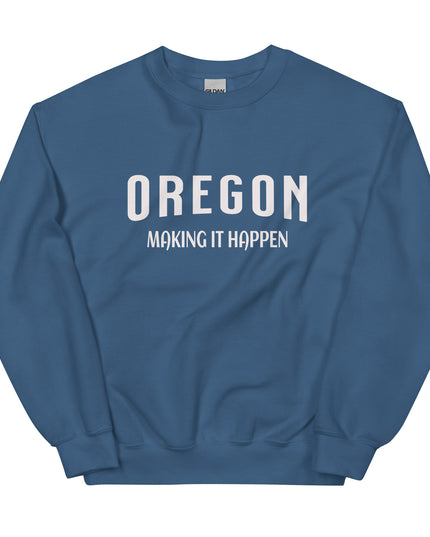 OREGON MAKING IT HAPPEN - Unisex Sweatshirt