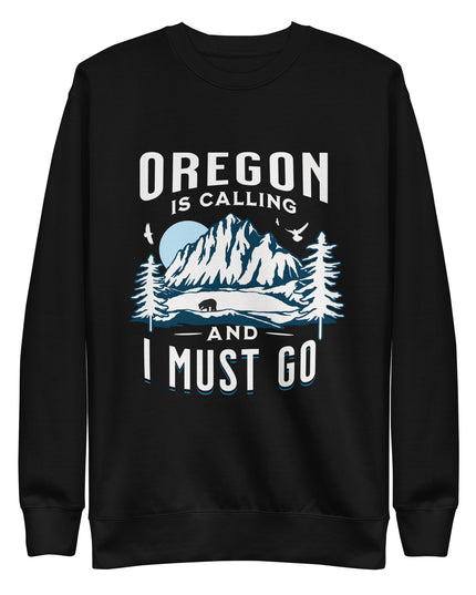 Oregon is Calling and I Must Go - Unisex Premium Sweatshirt