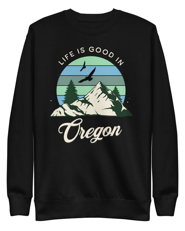 Life is Good In Oregon - Unisex Premium Sweatshirt