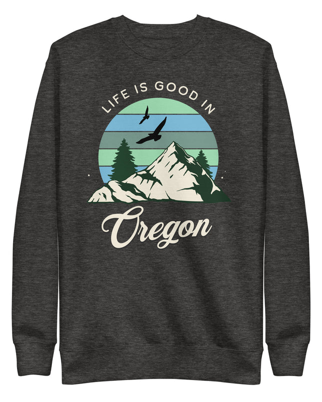 Life is Good In Oregon - Unisex Premium Sweatshirt