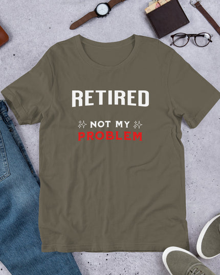 RETIRED NOT MY PROBLEM - Unisex t-shirt