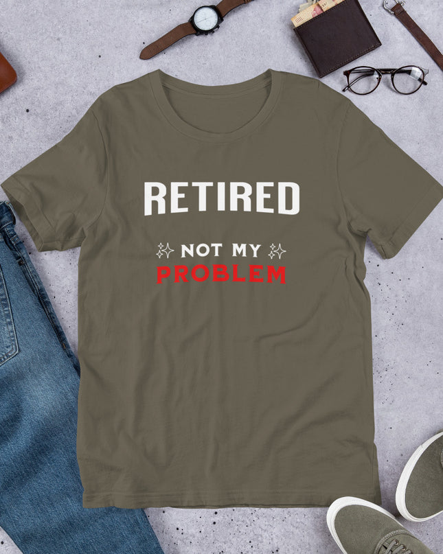 RETIRED NOT MY PROBLEM - Unisex t-shirt