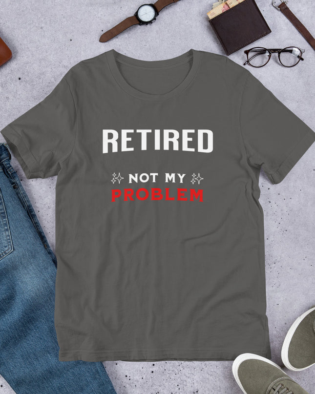 RETIRED NOT MY PROBLEM - Unisex t-shirt