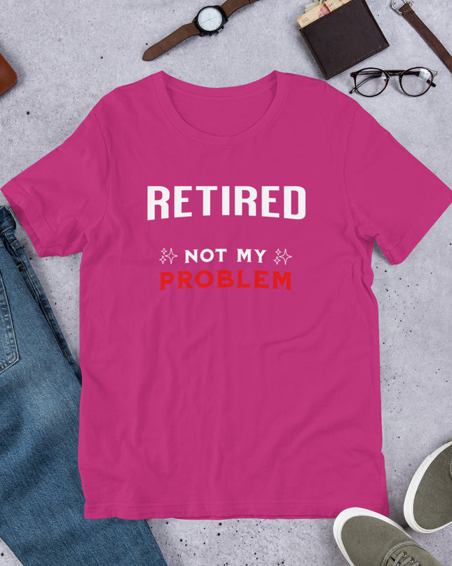 RETIRED NOT MY PROBLEM - Unisex t-shirt