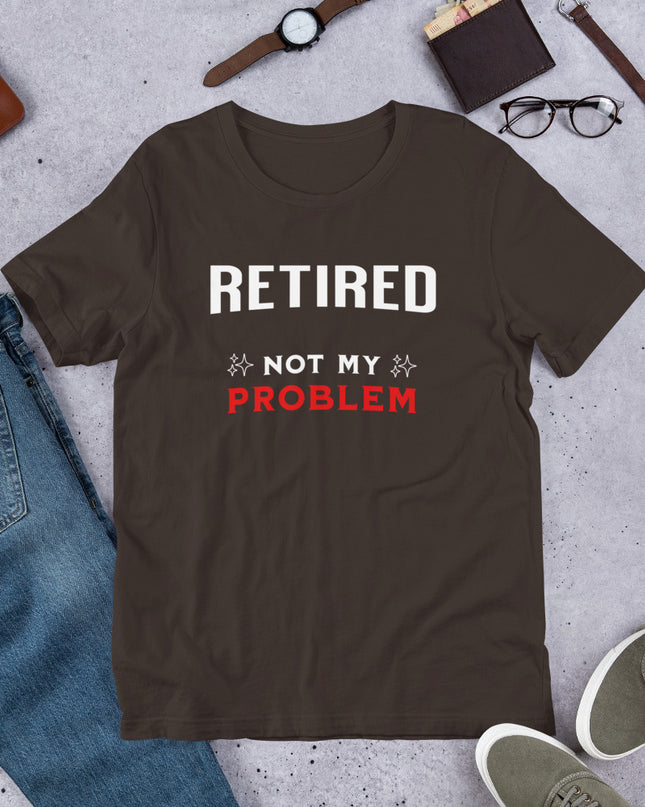 RETIRED NOT MY PROBLEM - Unisex t-shirt