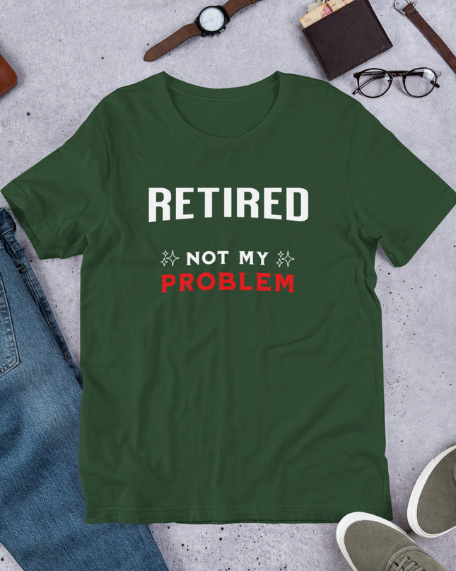 RETIRED NOT MY PROBLEM - Unisex t-shirt