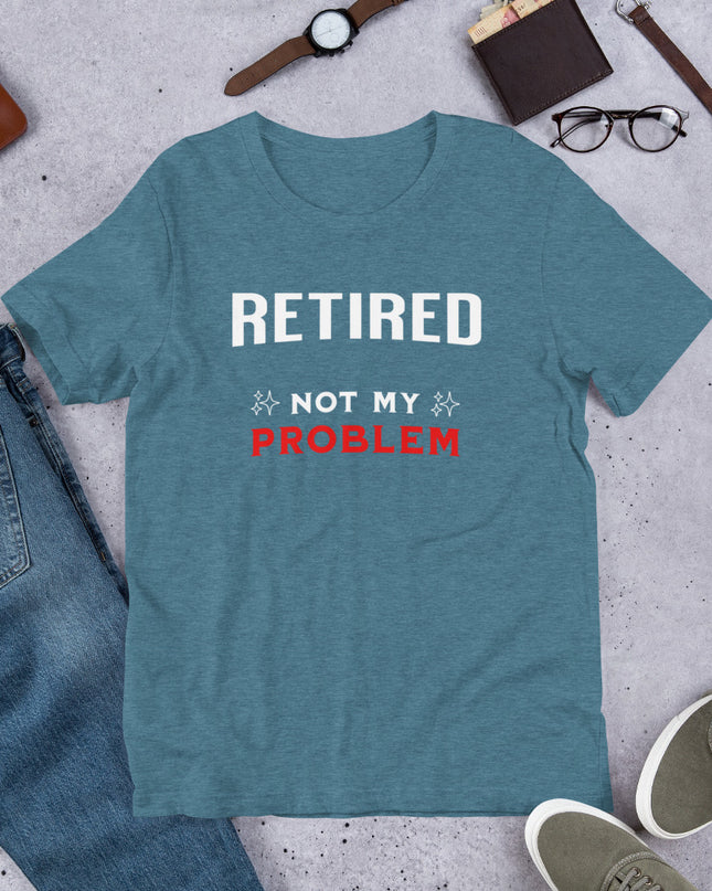 RETIRED NOT MY PROBLEM - Unisex t-shirt