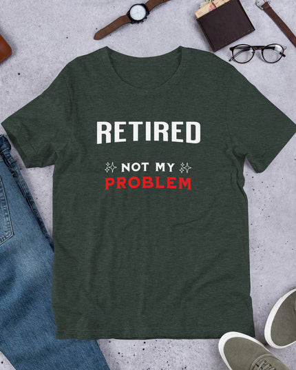 RETIRED NOT MY PROBLEM - Unisex t-shirt