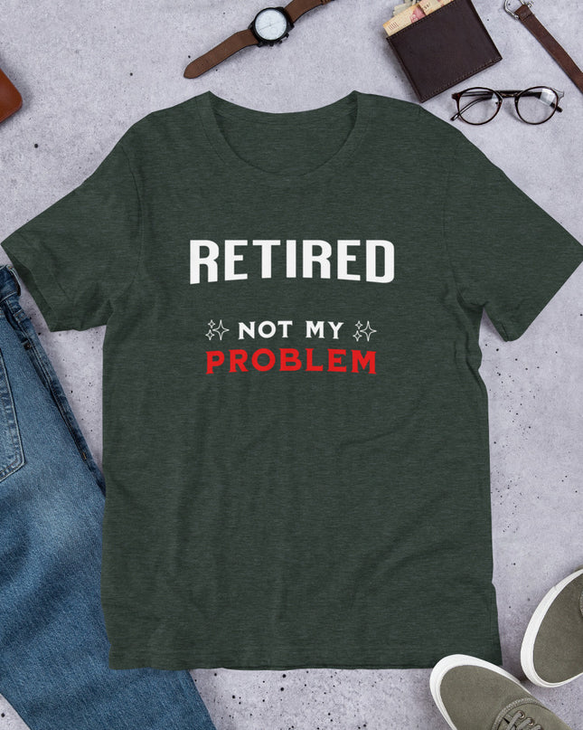 RETIRED NOT MY PROBLEM - Unisex t-shirt