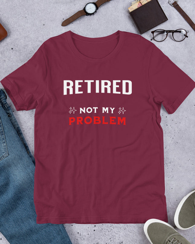 RETIRED NOT MY PROBLEM - Unisex t-shirt
