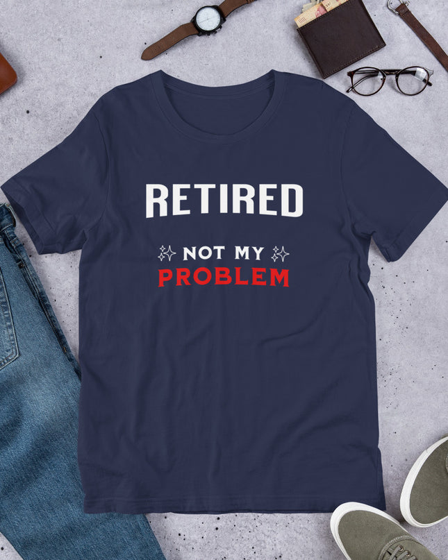 RETIRED NOT MY PROBLEM - Unisex t-shirt