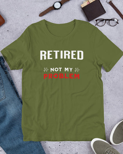 RETIRED NOT MY PROBLEM - Unisex t-shirt