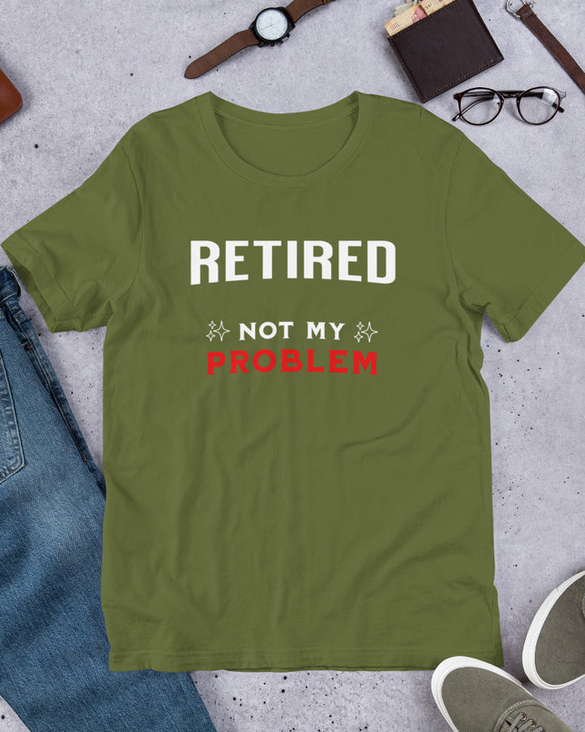 RETIRED NOT MY PROBLEM - Unisex t-shirt