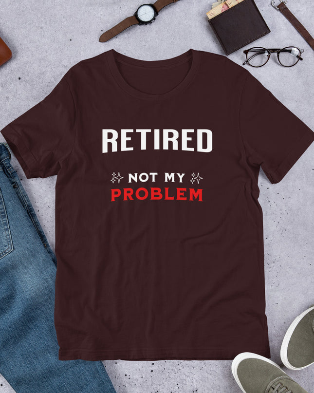 RETIRED NOT MY PROBLEM - Unisex t-shirt
